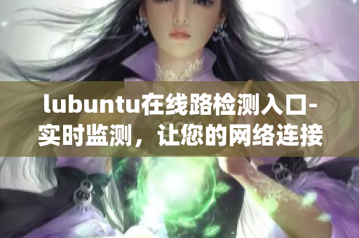 lubuntu在线路检测入口-实时监测，让您的网络连接更可靠(1)