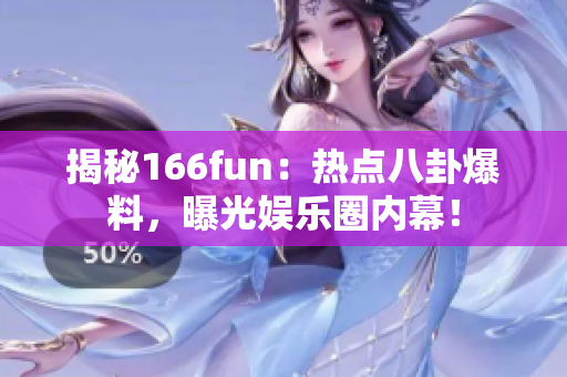 揭秘166fun：热点八卦爆料，曝光娱乐圈内幕！