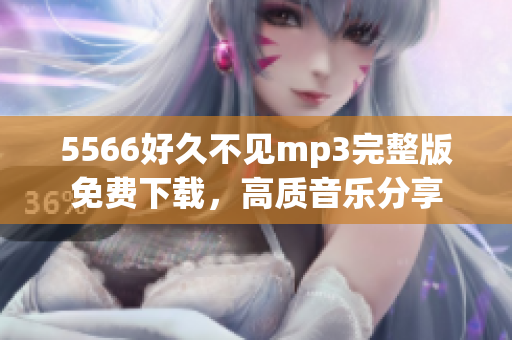 5566好久不见mp3完整版免费下载，高质音乐分享