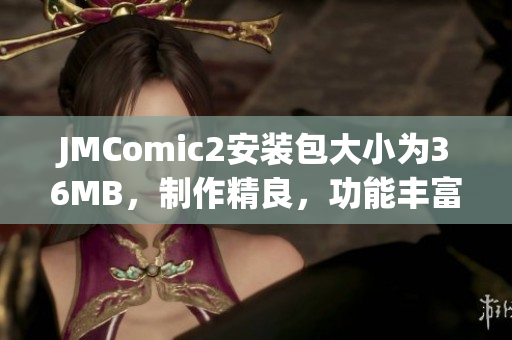 JMComic2安装包大小为36MB，制作精良，功能丰富