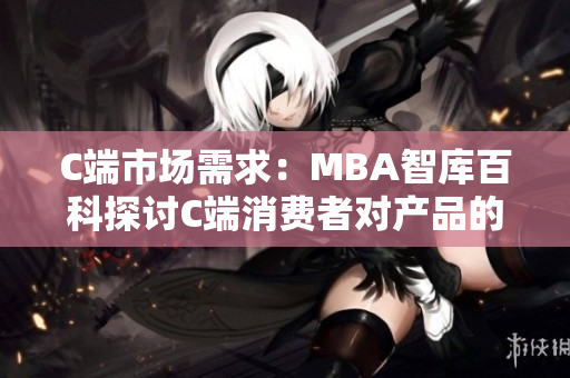 C端市场需求：MBA智库百科探讨C端消费者对产品的足够需求量