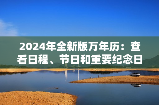 2024年全新版万年历：查看日程、节日和重要纪念日