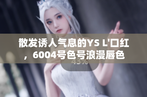 散发诱人气息的YS L'口红，6004号色号浪漫唇色