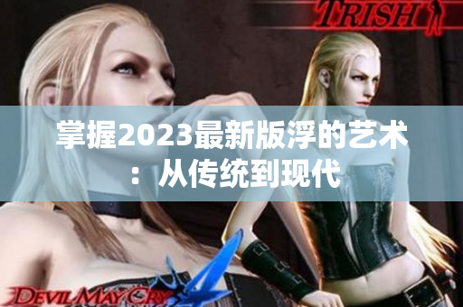 掌握2023最新版浮的艺术：从传统到现代