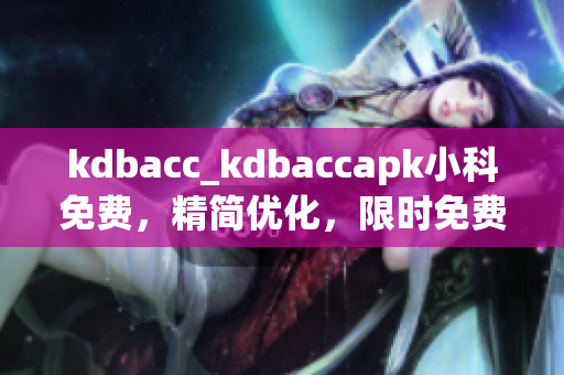 kdbacc_kdbaccapk小科免费，精简优化，限时免费获取(1)