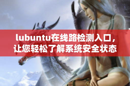 lubuntu在线路检测入口，让您轻松了解系统安全状态