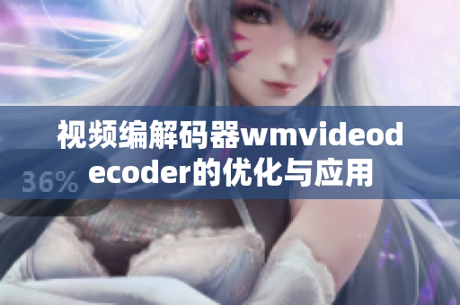 视频编解码器wmvideodecoder的优化与应用