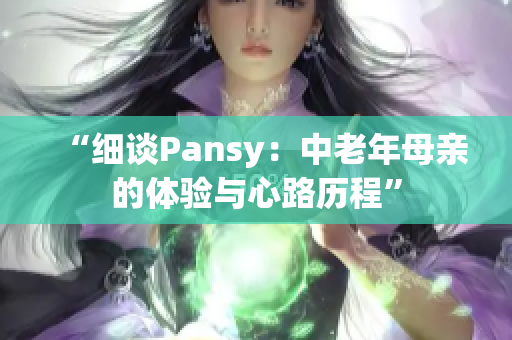 “细谈Pansy：中老年母亲的体验与心路历程”