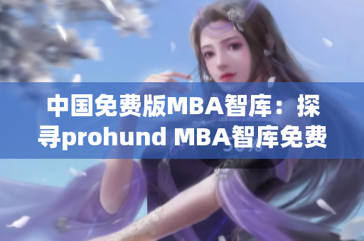 中国免费版MBA智库：探寻prohund MBA智库免费版的专业价值(1)