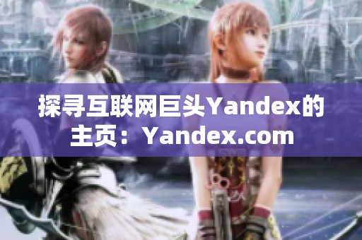 探寻互联网巨头Yandex的主页：Yandex.com