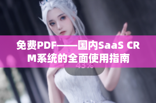 免费PDF——国内SaaS CRM系统的全面使用指南