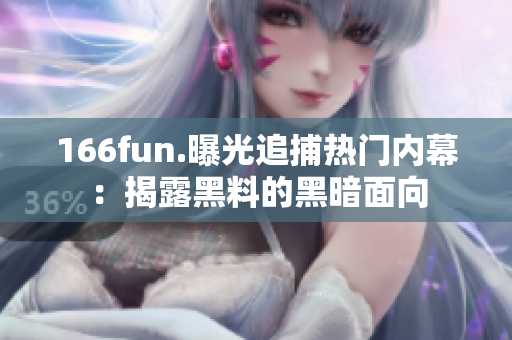 166fun.曝光追捕热门内幕：揭露黑料的黑暗面向