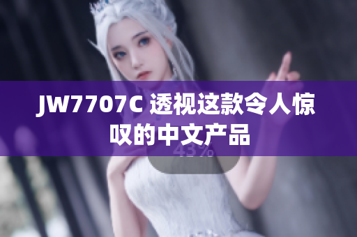 JW7707C 透视这款令人惊叹的中文产品