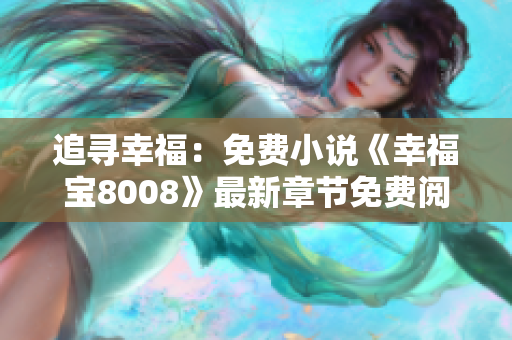 追寻幸福：免费小说《幸福宝8008》最新章节免费阅读