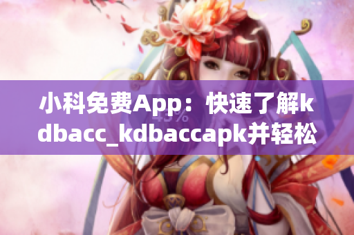 小科免费App：快速了解kdbacc_kdbaccapk并轻松管理(1)