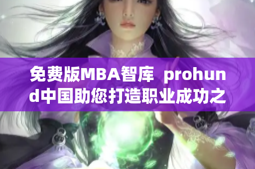 免费版MBA智库  prohund中国助您打造职业成功之路