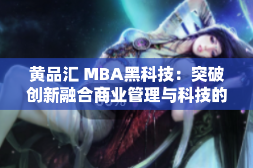 黄品汇 MBA黑科技：突破创新融合商业管理与科技的未来