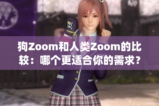 狗Zoom和人类Zoom的比较：哪个更适合你的需求？(1)