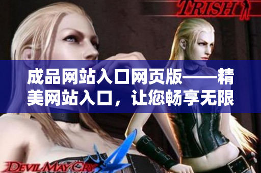 成品网站入口网页版——精美网站入口，让您畅享无限可能