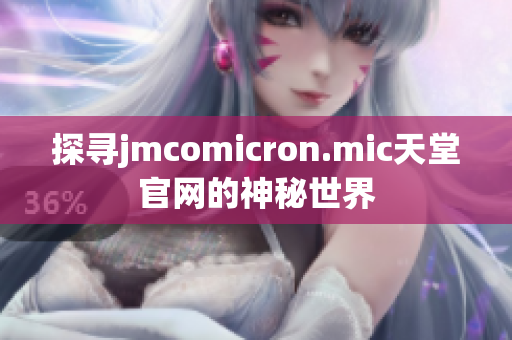 探寻jmcomicron.mic天堂官网的神秘世界