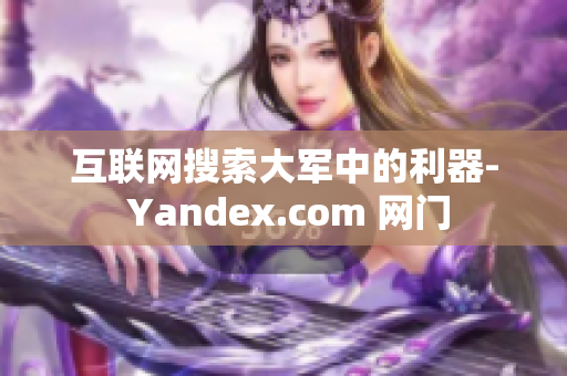 互联网搜索大军中的利器- Yandex.com 网门