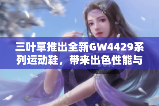 三叶草推出全新GW4429系列运动鞋，带来出色性能与时尚外观