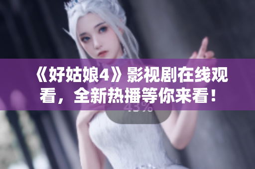 《好姑娘4》影视剧在线观看，全新热播等你来看！