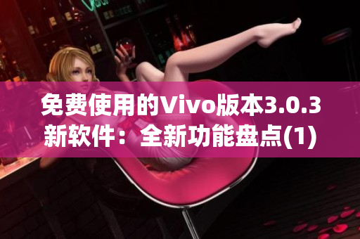 免费使用的Vivo版本3.0.3新软件：全新功能盘点(1)