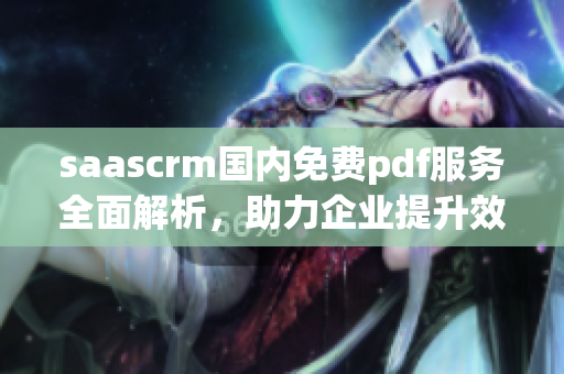 saascrm国内免费pdf服务全面解析，助力企业提升效率