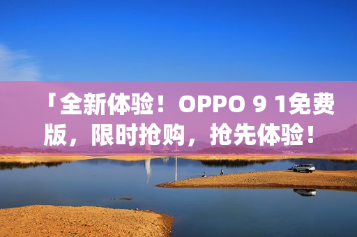 「全新体验！OPPO 9 1免费版，限时抢购，抢先体验！」(1)