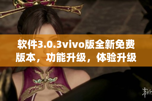 软件3.0.3vivo版全新免费版本，功能升级，体验升级(1)