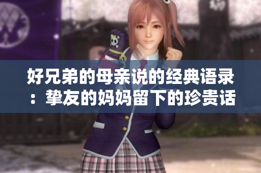 好兄弟的母亲说的经典语录：挚友的妈妈留下的珍贵话语