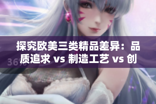 探究欧美三类精品差异：品质追求 vs 制造工艺 vs 创意设计