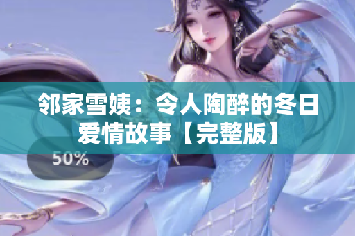 邻家雪姨：令人陶醉的冬日爱情故事【完整版】