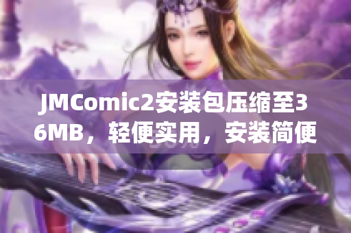 JMComic2安装包压缩至36MB，轻便实用，安装简便快捷