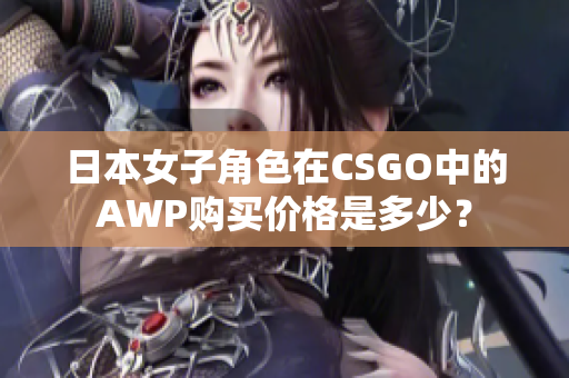 日本女子角色在CSGO中的AWP购买价格是多少？