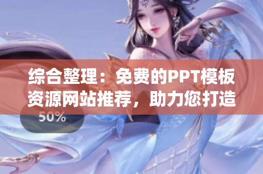 综合整理：免费的PPT模板资源网站推荐，助力您打造精美幻灯片！(1)