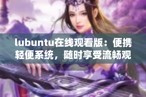 lubuntu在线观看版：便携轻便系统，随时享受流畅观影