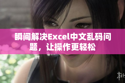 瞬间解决Excel中文乱码问题，让操作更轻松