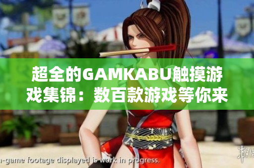 超全的GAMKABU触摸游戏集锦：数百款游戏等你来体验