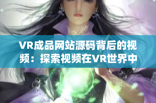 VR成品网站源码背后的视频：探索视频在VR世界中的应用(1)