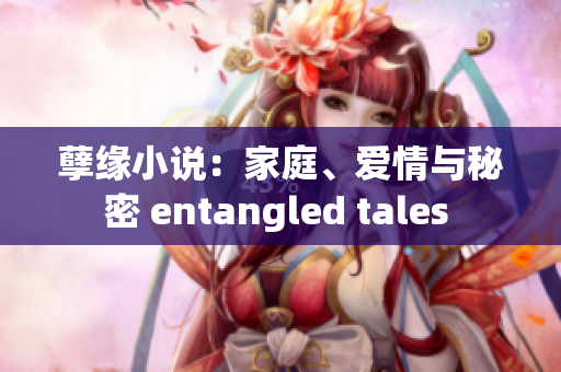 孽缘小说：家庭、爱情与秘密 entangled tales 