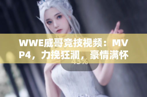 WWE威哥竞技视频：MVP4，力挽狂澜，豪情满怀