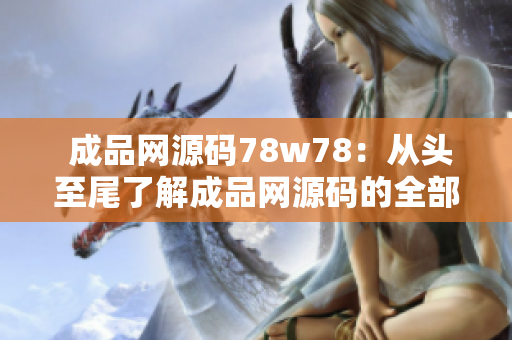  成品网源码78w78：从头至尾了解成品网源码的全部细节