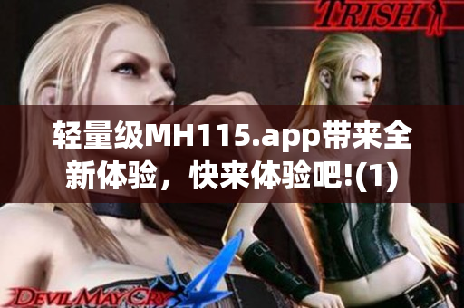 轻量级MH115.app带来全新体验，快来体验吧!(1)