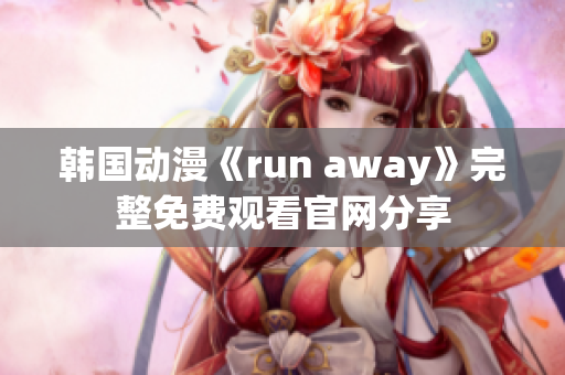 韩国动漫《run away》完整免费观看官网分享