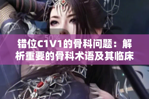 错位C1V1的骨科问题：解析重要的骨科术语及其临床应用