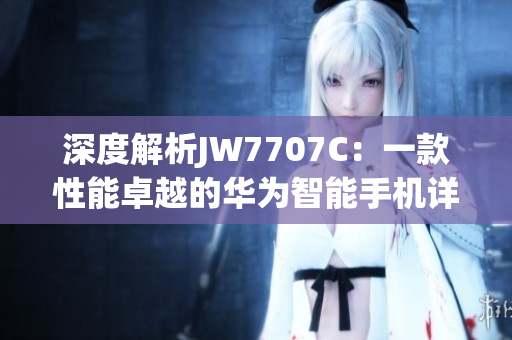 深度解析JW7707C：一款性能卓越的华为智能手机详细评测