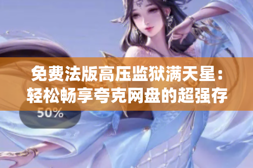 免费法版高压监狱满天星：轻松畅享夸克网盘的超强存储与隐私保护(1)