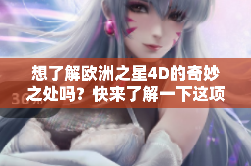 想了解欧洲之星4D的奇妙之处吗？快来了解一下这项惊艳的技术！
